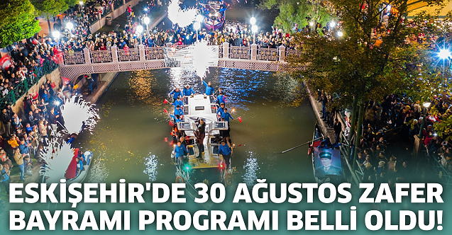 Eskişehir'de 30 Ağustos Zafer Bayramı programı belli oldu!