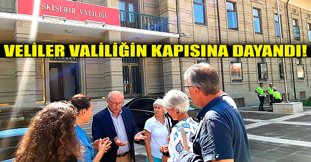 Eskişehir'de veliler Valiliğin kapısına dayandı!