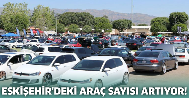 Eskişehir'deki araç sayısı artıyor!