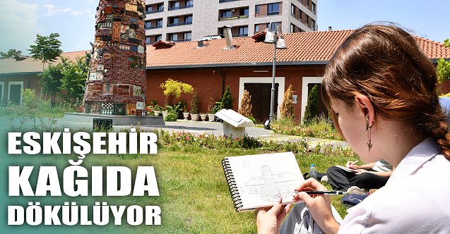 Eskişehir kağıda dökülüyor