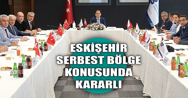 Eskişehir 'Serbest Bölge' konusunda kararlı!