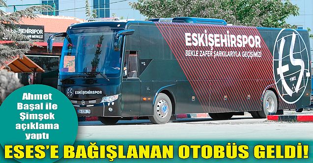 Eskişehirspor'a bağışlanan otobüs teslim edildi!