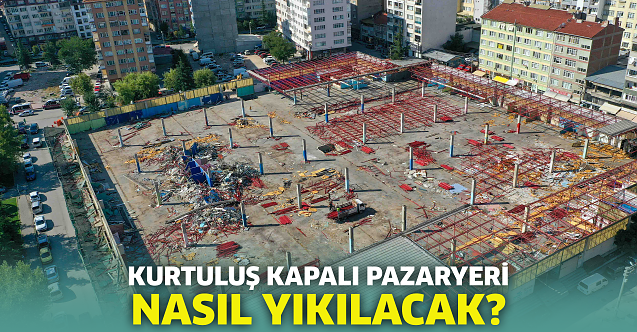 Kurtuluş Kapalı Pazaryeri nasıl yıkılacak?