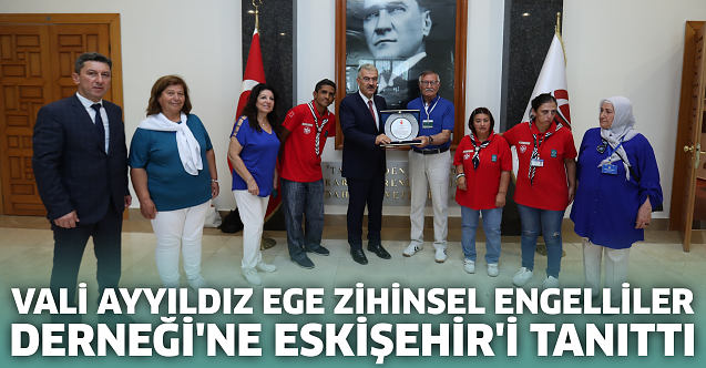 Vali Ayyıldız Ege Zihinsel Engelliler Derneği'ne Eskişehir'i tanıttı