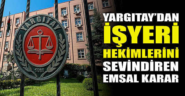 Yargıtay'dan işyeri hekimlerini sevindiren emsal karar!