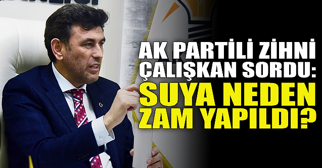 Zihni Çalışkan sordu: Suya neden zam yapıldı?