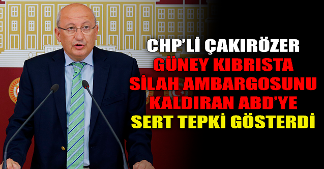 CHP'li Çakırözer'den ABD'ye sert tepki!