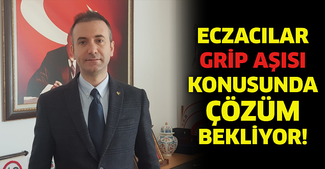 Eczacılar grip aşısı konusunda çözüm bekliyor!