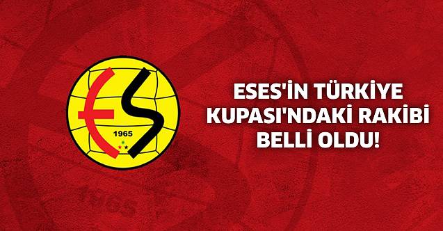 ESES'in Türkiye Kupası'ndaki rakibi belli oldu!