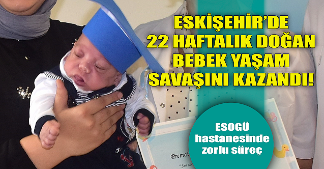 Eskişehir'de 22 haftalık doğan bebek yaşam savaşını kazandı!