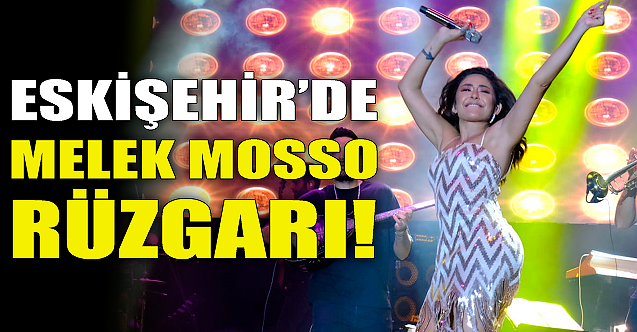 Eskişehir'de Melek Mosso rüzgarı!