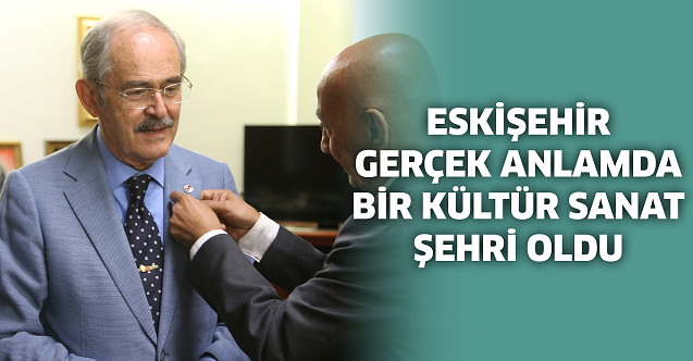 "Eskişehir gerçek anlamda bir kültür sanat şehri oldu"