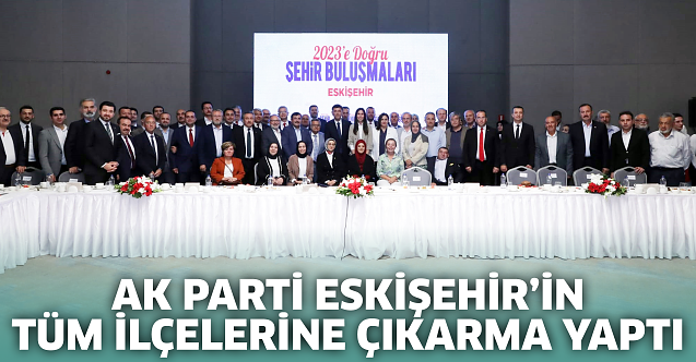 AK Parti Eskişehir'in tüm ilçelerine çıkarma yaptı