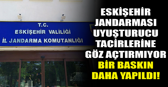 Eskişehir jandarmasından şok uyuşturucu baskını!