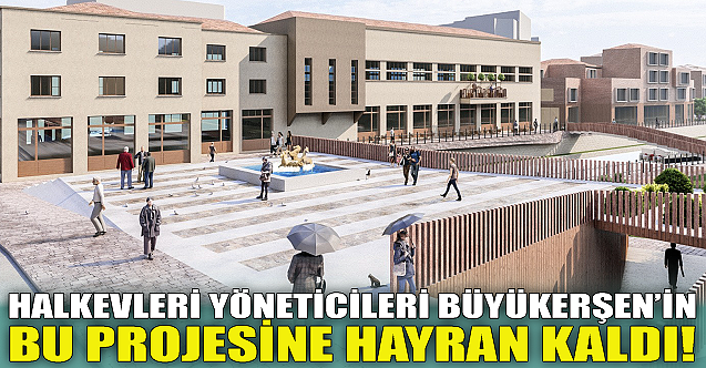 Halkevleri, Büyükerşen'in projesine hayran kaldı!