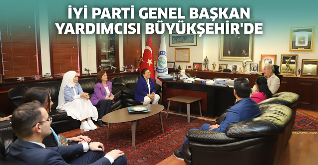 İYİ Parti Genel Başkan Yardımcısı Büyükşehir'de
