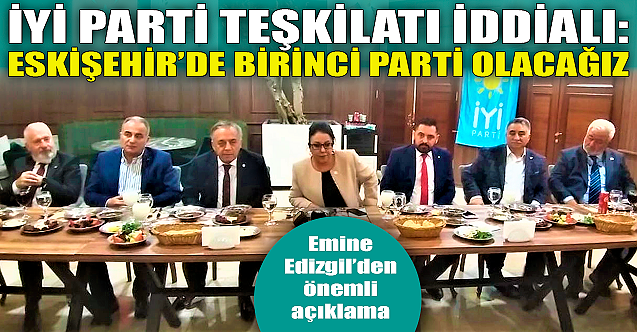 İYİ Parti iddialı: Eskişehir'de birinci parti olacağız!