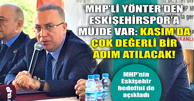 MHP'li İzzet Ulvi Yönter'den Eskişehirspor'a müjde!