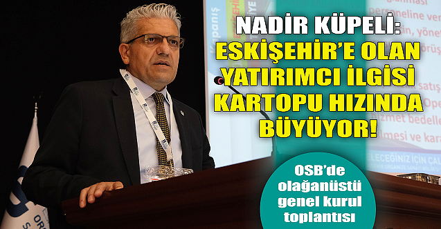Nadir Küpeli: Eskişehir'e olan yatırımcı ilgisi büyüyor!