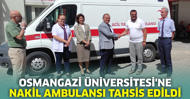 Osmangazi Üniversitesi'ne nakil ambulansı tahsis edildi