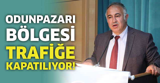 Tarihi Odunpazarı Bölgesi trafiğe kapatılıyor!