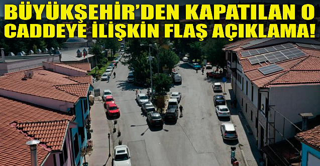 Büyükşehir'den kapatılan o caddeye ilişkin flaş açıklama!