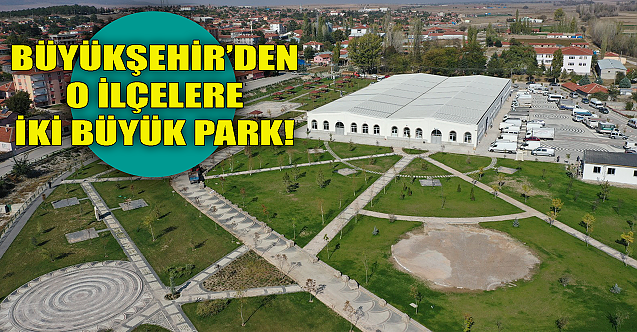 Büyükşehir'den o ilçelere iki büyük park!