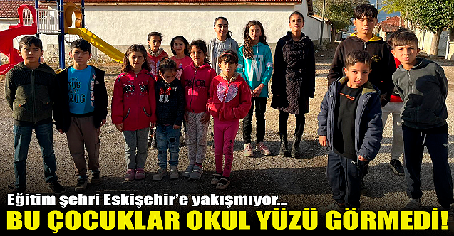 Eskişehir'deki bu çocuklar okul yüzü görmedi!