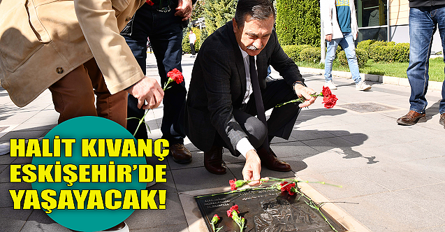 Halit Kıvanç Eskişehir'de yaşayacak!