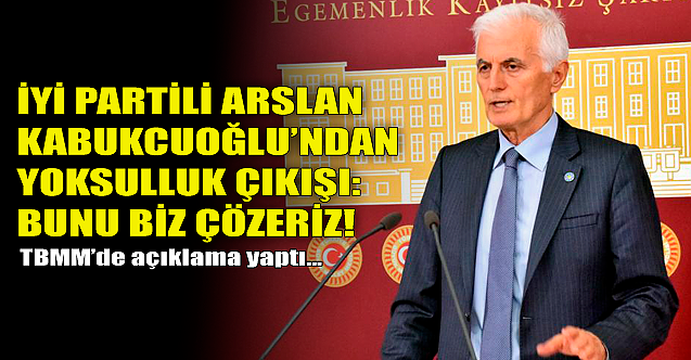 İYİ Partili Kabukcuoğlu'ndan yoksulluk çıkışı!