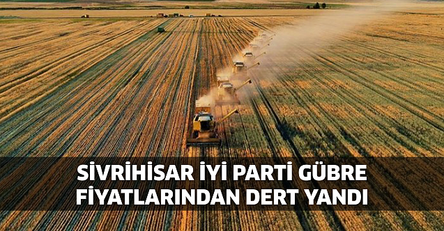 Sivrihisar İYİ Parti gübre fiyatlarından dert yandı