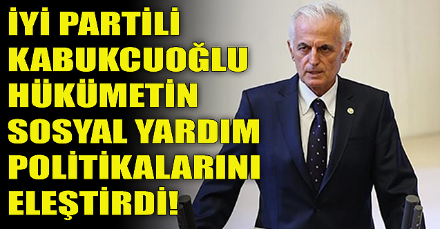 Arslan Kabukcuoğlu hükümetin sosyal yardım politikalarını eleştirdi!