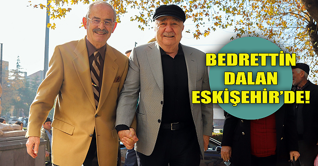 Bedrettin Dalan Eskişehir'de!