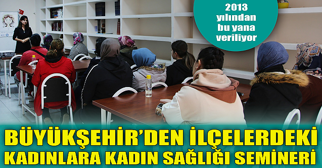 Büyükşehir'den ilçelerdeki kadınlara kadın sağlığı semineri