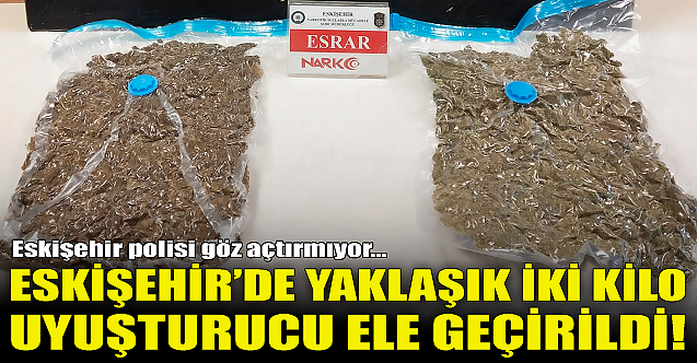 Eskişehir'de yaklaşık iki kilo uyuşturucu ele geçirildi!