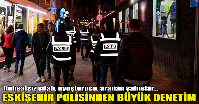 Eskişehir polisinden büyük denetim!