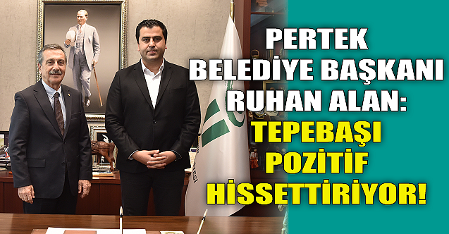 Pertek Belediye Başkan Ruhan Alan: Tepebaşı pozitif hissettiriyor!