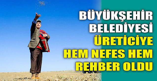 Büyükşehir üreticiye hem nefes hem rehber oldu!