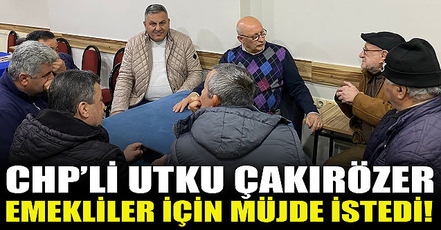 CHP'li Çakırözer emekliler için müjde istedi!