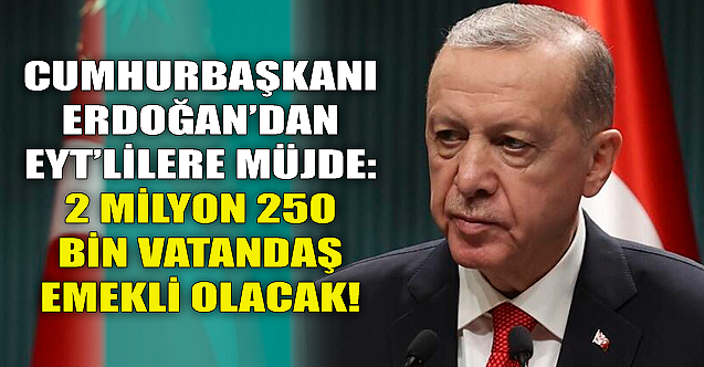 Cumhurbaşkanı'ndan EYT'lilere müjde! 2 milyon 250 bin kişi emekli!