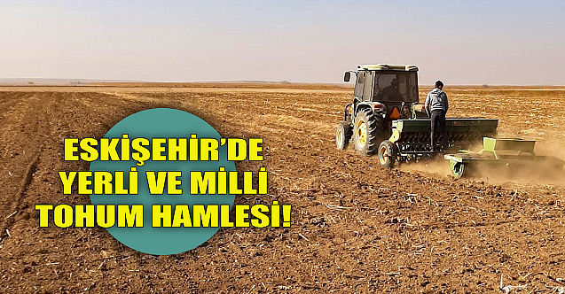 Eskişehir'de yerli ve milli tohum hamlesi!