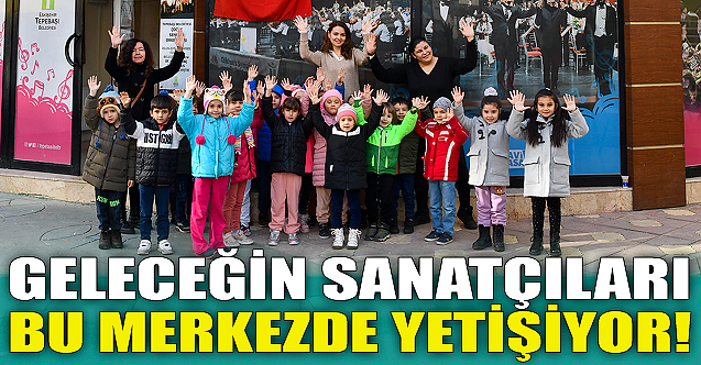 Geleceğin sanatçıları bu merkezde yetişiyor!