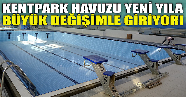 Kentpark Havuzu yeni yıla büyük değişimle giriyor!