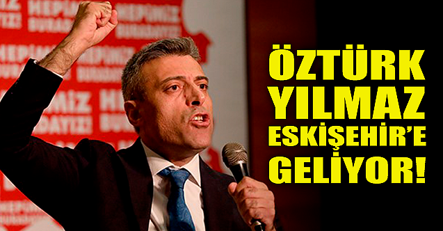 Öztürk Yılmaz Eskişehir'e geliyor!