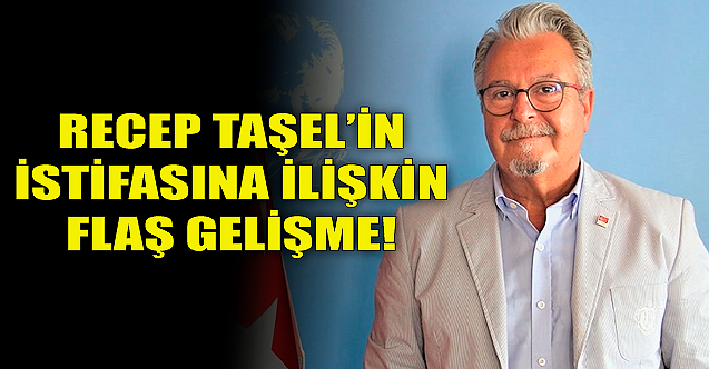 Recep Taşel'in istifasına ilişkin flaş gelişme!