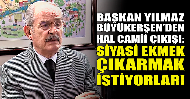 Yılmaz Büyükerşen'den Hal Camii çıkışı!