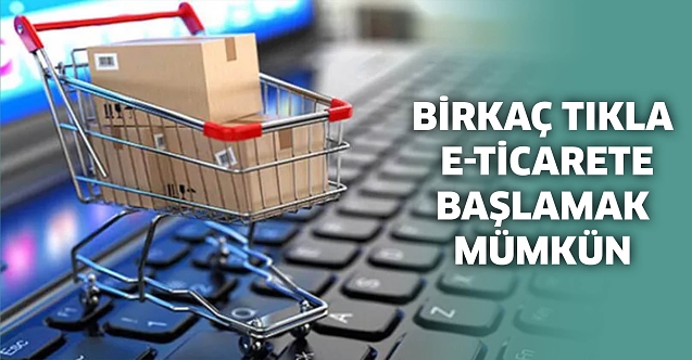 Birkaç tıkla e-ticarete başlamak mümkün
