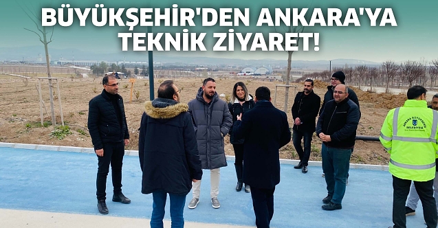 Büyükşehir'den Ankara'ya teknik ziyaret!