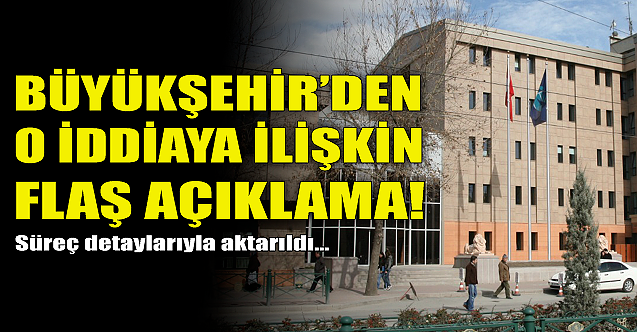 Büyükşehir'den o iddiaya ilişkin flaş açıklama!
