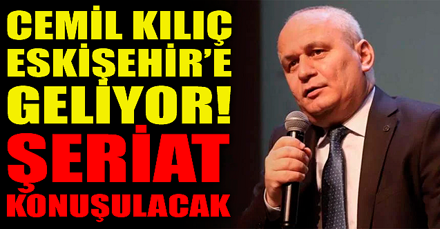 Cemil Kılıç Eskişehir'e geliyor! Şeriat konuşulacak